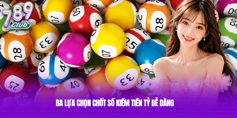 Ba lựa chọn chốt số kiếm tiền tỷ dễ dàng Ba lựa chọn chốt số kiếm tiền tỷ dễ dàng