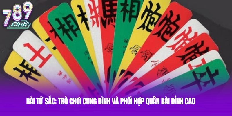 Bài tứ sắc: Trò chơi cung đình và phối hợp quân bài đỉnh cao 