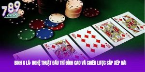 Binh 6 Lá: Nghệ thuật đấu trí đỉnh cao và chiến lược sắp xếp bài