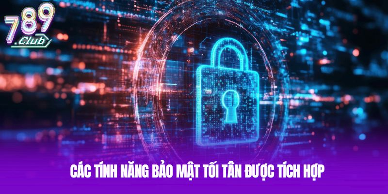 Các tính năng bảo mật tối tân được tích hợp