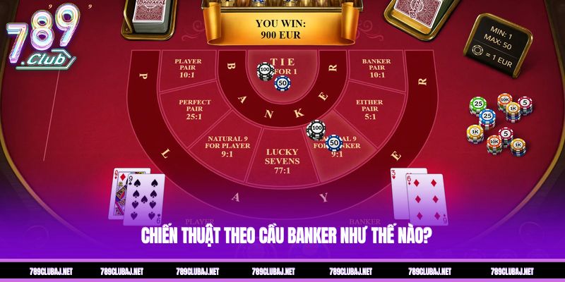 Chiến thuật theo cầu Banker như thế nào? Chiến thuật theo cầu Banker như thế nào?