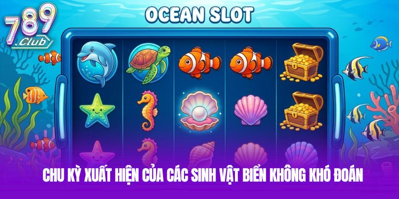 Chu kỳ xuất hiện của các sinh vật biển không khó đoán