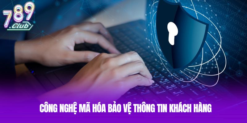 Công nghệ mã hóa bảo vệ thông tin khách hàng Công nghệ mã hóa bảo vệ thông tin khách hàng