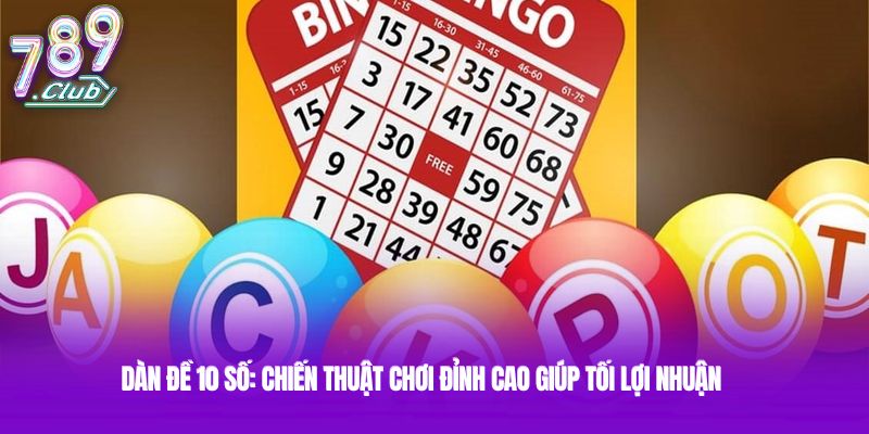 Dàn đề 10 số: Chiến thuật chơi đỉnh cao giúp tối lợi nhuận