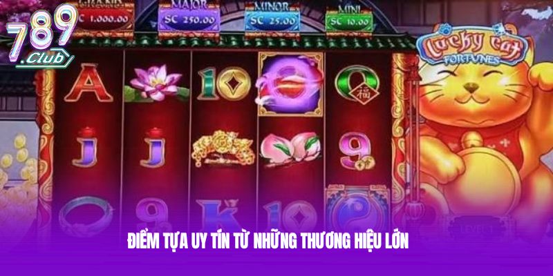 Điểm tựa uy tín từ những thương hiệu lớn Điểm tựa uy tín từ những thương hiệu lớn