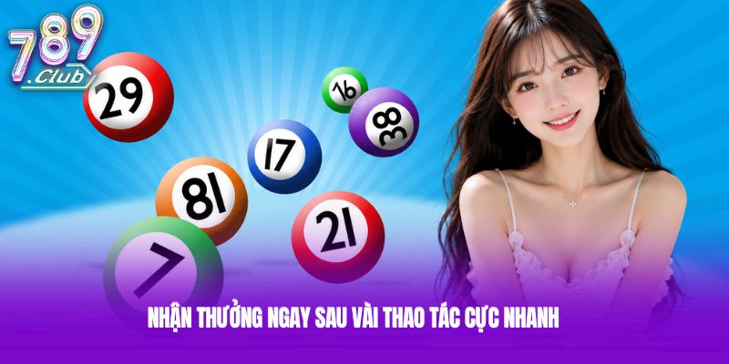 Nhận thưởng ngay sau vài thao tác cực nhanh Nhận thưởng ngay sau vài thao tác cực nhanh