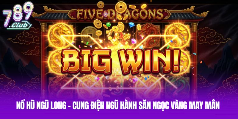 Nổ Hũ Ngũ Long - Cung Điện Ngũ Hành Săn Ngọc Vàng May Mắn