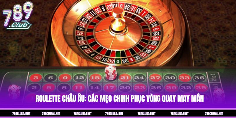 Roulette Châu Âu: Các Mẹo Chinh Phục Vòng Quay May Mắn