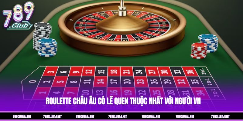 Roulette châu Âu có lẽ quen thuộc nhất với người VN
