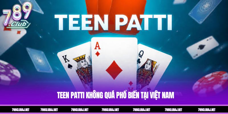 Teen Patti không quá phổ biến tại Việt Nam