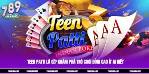Teen Patti Là Gì? Khám Phá Trò Chơi Đỉnh Cao Ít Ai Biết