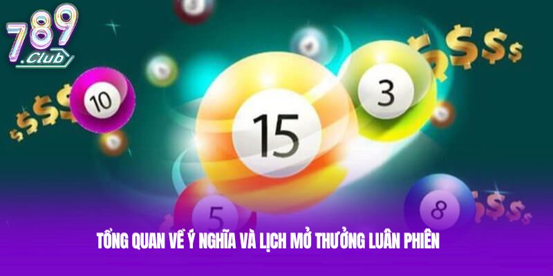Tổng quan về ý nghĩa và lịch mở thưởng luân phiên